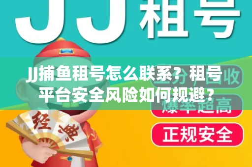 JJ捕鱼租号怎么联系？租号平台安全风险如何规避？