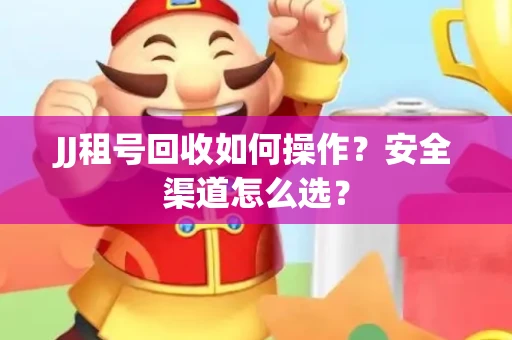 JJ租号回收如何操作？安全渠道怎么选？