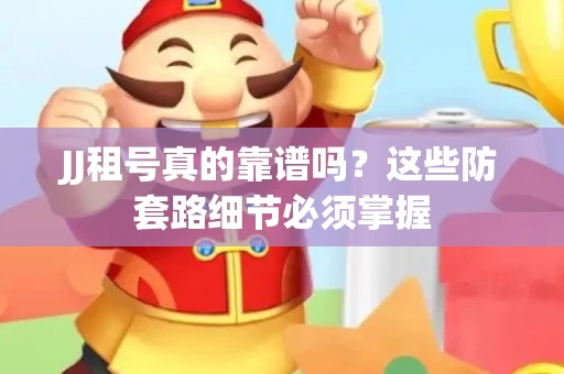 JJ租号真的靠谱吗？这些防套路细节必须掌握